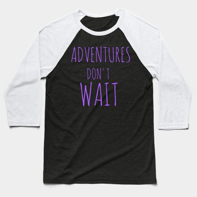 Adventures don't wait Baseball T-Shirt by Coreoceanart